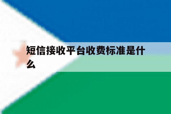 短信接收平台收费标准是什么 短信接收平台收费标准是什么