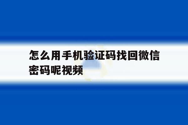 怎么用手机验证码找回微信密码呢视频 怎么用手机验证码找回微信密码呢视频