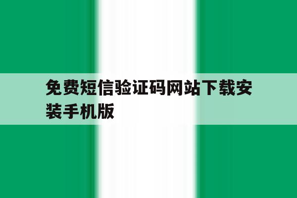 包含免费短信验证码网站下载安装手机版的词条 包含免费短信验证码网站下载安装手机版的词条
