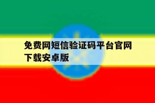 关于免费网短信验证码平台官网下载安卓版的信息 关于免费网短信验证码平台官网下载安卓版的信息