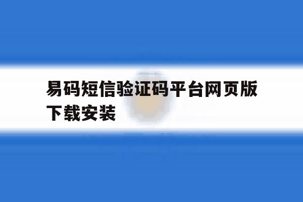 易码短信验证码平台网页版下载安装 易码短信验证码平台网页版下载安装