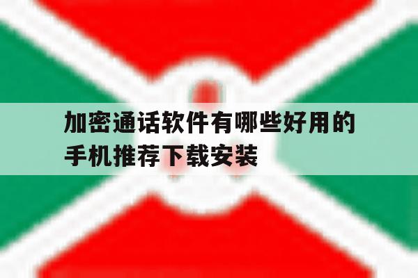 包含加密通话软件有哪些好用的手机推荐下载安装的词条 包含加密通话软件有哪些好用的手机推荐下载安装的词条
