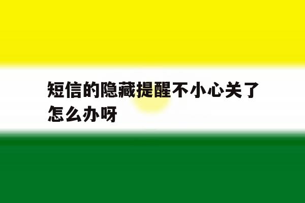 短信的隐藏提醒不小心关了怎么办呀 短信的隐藏提醒不小心关了怎么办呀