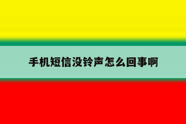 手机短信没铃声怎么回事啊 手机短信没铃声怎么回事啊