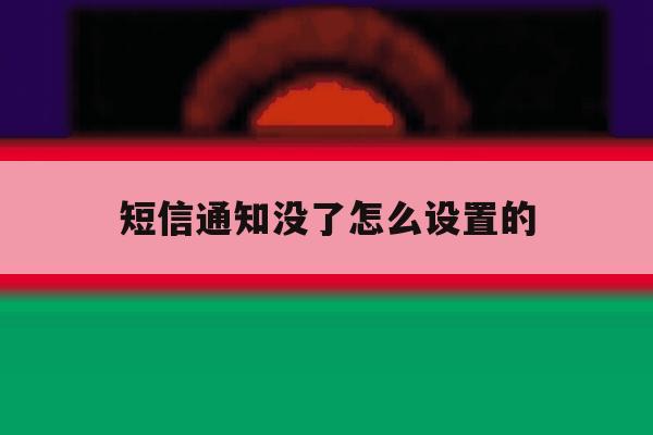 短信通知没了怎么设置的 短信通知没了怎么设置的