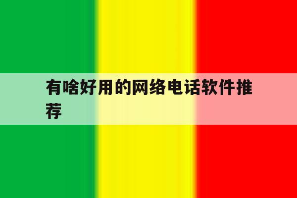 有啥好用的网络电话软件推荐 有啥好用的网络电话软件推荐