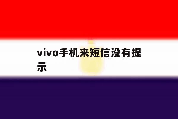 vivo手机来短信没有提示 vivo手机来短信没有提示