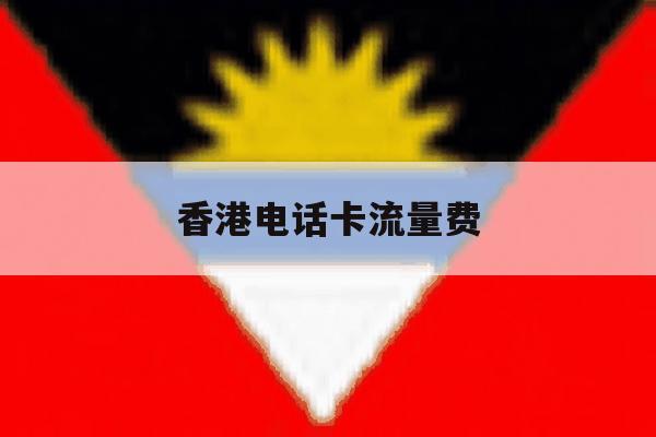 香港电话卡流量费 香港电话卡流量费