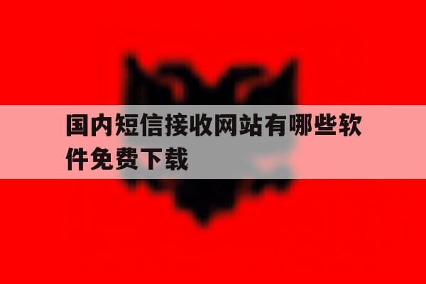 国内短信接收网站有哪些软件免费下载 国内短信接收网站有哪些软件免费下载
