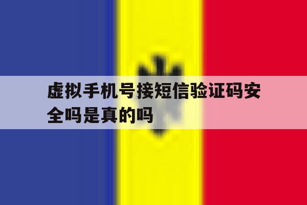 虚拟手机号接短信验证码安全吗是真的吗 虚拟手机号接短信验证码安全吗是真的吗