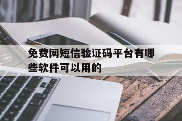 免费网短信验证码平台有哪些软件可以用的 免费网短信验证码平台有哪些软件可以用的