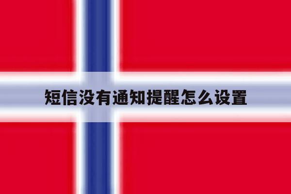 短信没有通知提醒怎么设置 短信没有通知提醒怎么设置