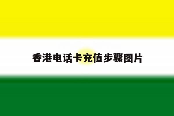 香港电话卡充值步骤图片 香港电话卡充值步骤图片