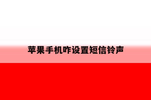 苹果手机咋设置短信铃声 苹果手机咋设置短信铃声