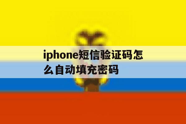 iphone短信验证码怎么自动填充密码 iphone短信验证码怎么自动填充密码