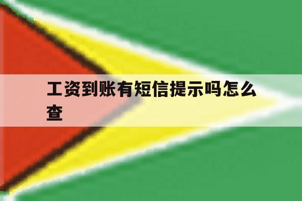 工资到账有短信提示吗怎么查 工资到账有短信提示吗怎么查