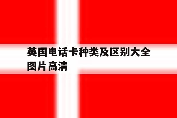 英国电话卡种类及区别大全图片高清 英国电话卡种类及区别大全图片高清
