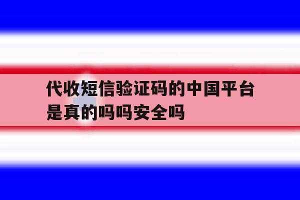 包含代收短信验证码的中国平台是真的吗吗安全吗的词条 包含代收短信验证码的中国平台是真的吗吗安全吗的词条