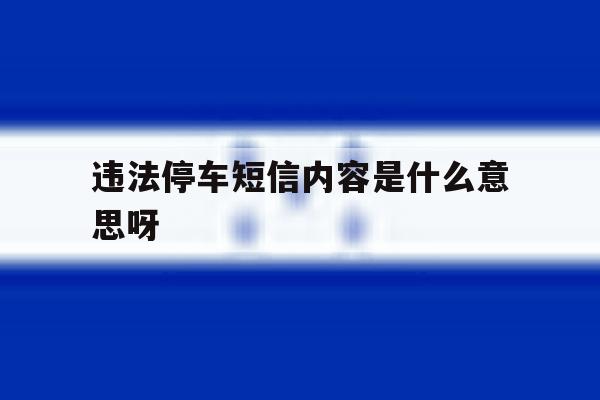 违法停车短信内容是什么意思呀 违法停车短信内容是什么意思呀