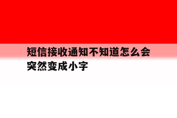 短信接收通知不知道怎么会突然变成小字 短信接收通知不知道怎么会突然变成小字