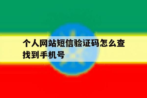 个人网站短信验证码怎么查找到手机号 个人网站短信验证码怎么查找到手机号