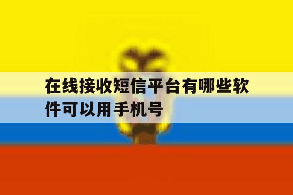在线接收短信平台有哪些软件可以用手机号 在线接收短信平台有哪些软件可以用手机号