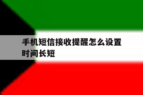 手机短信接收提醒怎么设置时间长短 手机短信接收提醒怎么设置时间长短