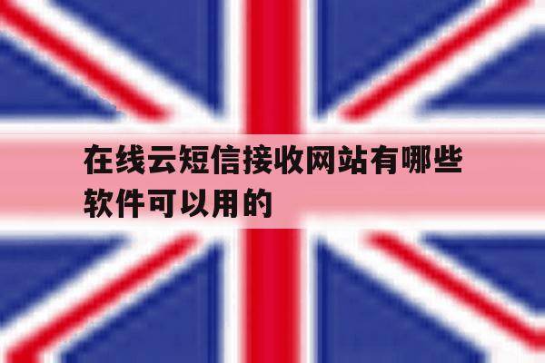 在线云短信接收网站有哪些软件可以用的 在线云短信接收网站有哪些软件可以用的