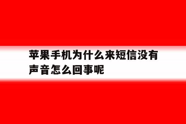 苹果手机为什么来短信没有声音怎么回事呢的简单介绍 苹果手机为什么来短信没有声音怎么回事呢的简单介绍