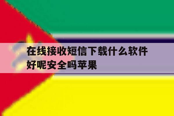 在线接收短信下载什么软件好呢安全吗苹果 在线接收短信下载什么软件好呢安全吗苹果