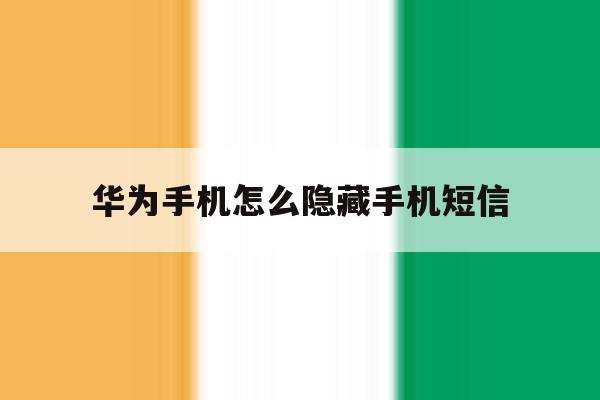 华为手机怎么隐藏手机短信 华为手机怎么隐藏手机短信