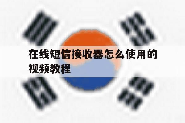 在线短信接收器怎么使用的视频教程 在线短信接收器怎么使用的视频教程