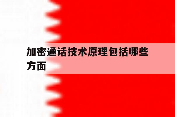 加密通话技术原理包括哪些方面 加密通话技术原理包括哪些方面