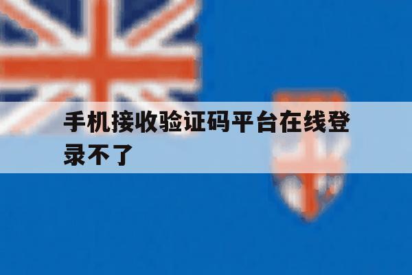 手机接收验证码平台在线登录不了 手机接收验证码平台在线登录不了