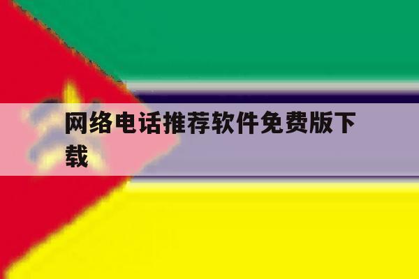 网络电话推荐软件免费版下载的简单介绍 网络电话推荐软件免费版下载的简单介绍